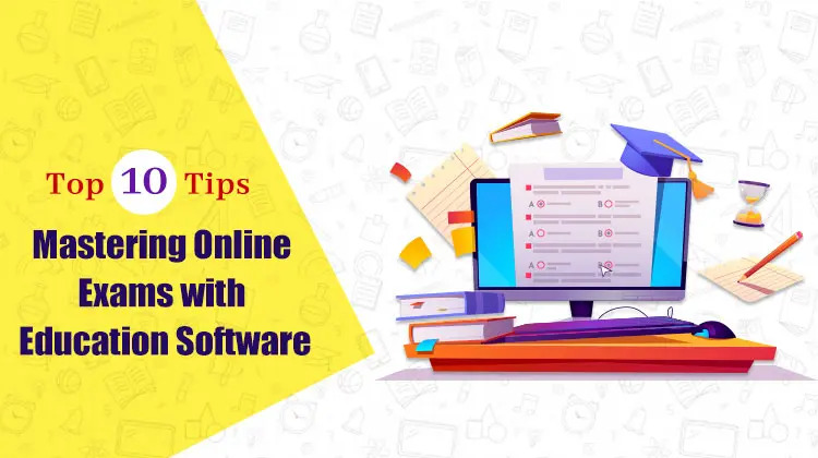 Top 10 Tips Of Mastering Online Exams with Education Software